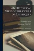 An Historical View of the Court of Exchequer: and of the King's Revenues, There Answered