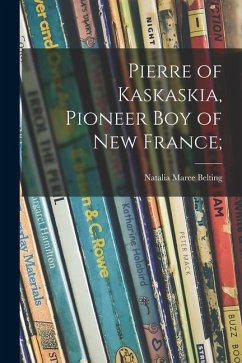 Pierre of Kaskaskia, Pioneer Boy of New France; - Belting, Natalia Maree