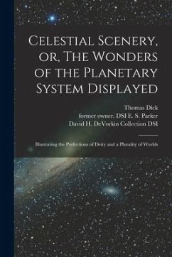 Celestial Scenery, or, The Wonders of the Planetary System Displayed: Illustrating the Perfections of Deity and a Plurality of Worlds - Dick, Thomas