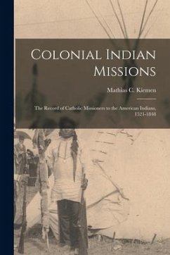 Colonial Indian Missions: the Record of Catholic Missioners to the American Indians, 1521-1848
