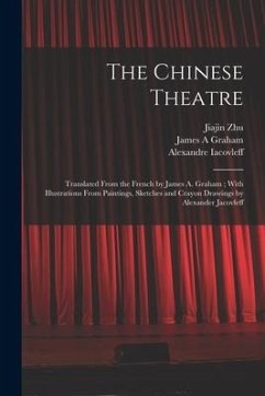 The Chinese Theatre: Translated From the French by James A. Graham; With Illustrations From Paintings, Sketches and Crayon Drawings by Alex - Zhu, Jiajin; Graham, James A.; Iacovleff, Alexandre