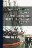 Genuine Letters From a Volunteer, in the British Service, at Quebec [microform]