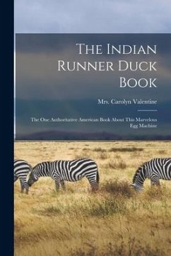 The Indian Runner Duck Book; the One Authoritative American Book About This Marvelous Egg Machine