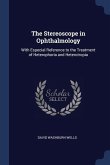 The Stereoscope in Ophthalmology: With Especial Reference to the Treatment of Heterophoria and Heterotropia
