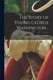 The Story of Young George Washington ..