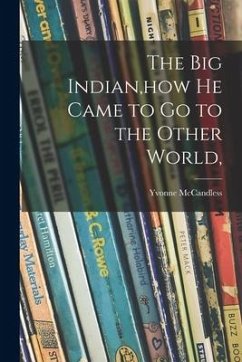 The Big Indian, how He Came to Go to the Other World, - McCandless, Yvonne