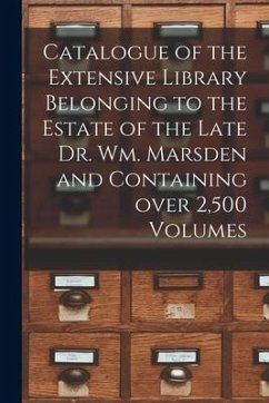 Cover Catalogue of the Extensive Library Belonging to the Estate of the Late Dr. Wm. Marsden and Containing Over 2,500 Volumes [microform]