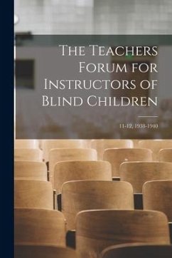 The Teachers Forum for Instructors of Blind Children; 11-12, 1938-1940 - Anonymous