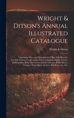 Wright & Ditson's Annual Illustrated Catalogue: Containing Prices and Descriptions of Base Ball, Bicycles, Football, Fishing Tackle, Lawn Tennis, Camp