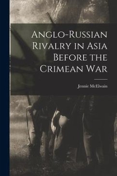 Anglo-Russian Rivalry in Asia Before the Crimean War - McElwain, Jennie