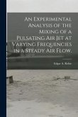 An Experimental Analysis of the Mixing of a Pulsating Air Jet at Varying Frequencies in a Steady Air Flow.