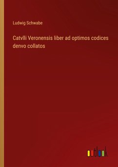 Catvlli Veronensis liber ad optimos codices denvo collatos - Schwabe, Ludwig