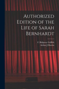 Authorized Edition of the Life of Sarah Bernhardt [microform] - Marrin, Arthur J.