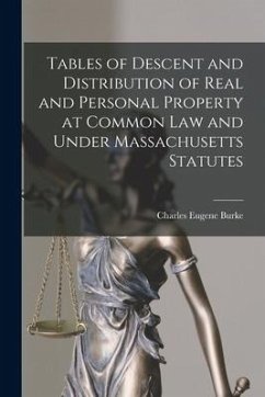 Tables of Descent and Distribution of Real and Personal Property at Common Law and Under Massachusetts Statutes - Burke, Charles Eugene