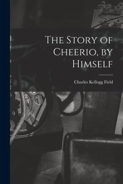 The Story of Cheerio, by Himself - Field, Charles Kellogg