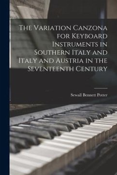 The Variation Canzona for Keyboard Instruments in Southern Italy and Italy and Austria in the Seventeenth Century - Potter, Sewall Bennett