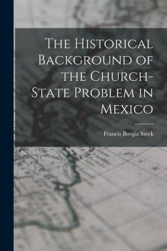 The Historical Background of the Church-state Problem in Mexico - Steck, Francis Borgia