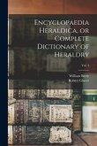 Encyclopaedia Heraldica, or Complete Dictionary of Heraldry; Vol. 3
