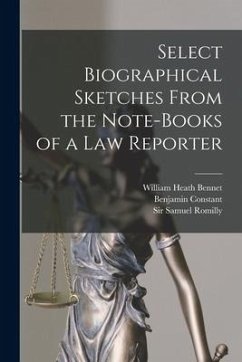 Select Biographical Sketches From the Note-books of a Law Reporter - Bennet, William Heath; Constant, Benjamin