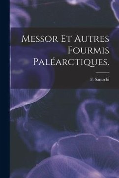 Messor Et Autres Fourmis Paléarctiques. - Santschi, F.