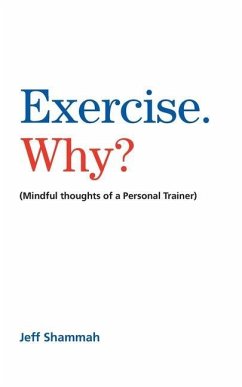 Exercise. Why?: (Mindful thoughts of a Personal Trainer) - Shammah, Jeff