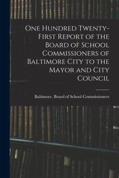 One Hundred Twenty-first Report of the Board of School Commissioners of Baltimore City to the Mayor and City Council