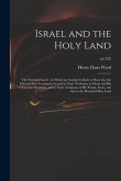Israel and the Holy Land: &quote;The Promised Land&quote; in Which an Attempt is Made to Show That the Old and New Testaments Accord in Their Testimony to C