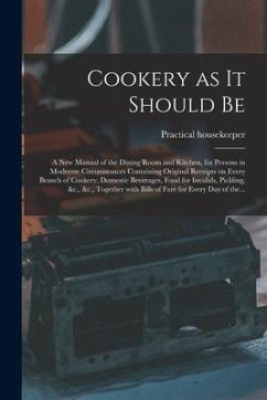 Cover Cookery as It Should Be [electronic Resource]: a New Manual of the Dining Room and Kitchen, for Persons in Moderate Circumstances Containing Original