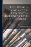 Leif's House in Vineland / by Eben Norton Horsford. Graves of the Northmen [microform]