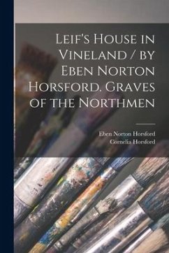 Leif's House in Vineland / by Eben Norton Horsford. Graves of the Northmen [microform] - Horsford, Eben Norton