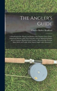 The Angler's Guide; a Handbook of the Haunts and Habits of the Popular Game Fishes, Inland and Marine, With Their Portraits, and an Alphabetical Index - Bradford, Charles Barker