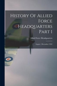History Of Allied Force Headquarters Part 1: August - December 1942