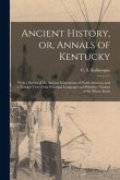 Ancient History, or, Annals of Kentucky: With a Survey of the Ancient Monuments of North America, and a Tabular View of the Principal Languages and Pr