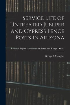 Service Life of Untreated Juniper and Cypress Fence Posts in Arizona; no.2 - Meagher, George S.
