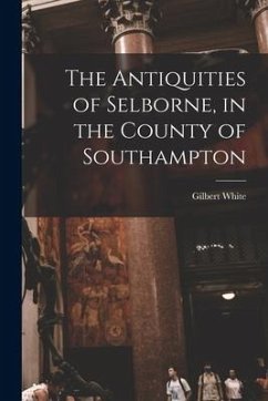 The Antiquities of Selborne, in the County of Southampton - White, Gilbert