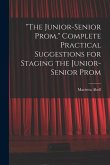 &quote;The Junior-senior Prom,&quote; Complete Practical Suggestions for Staging the Junior-senior Prom