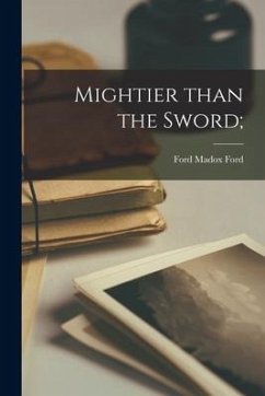 Mightier Than the Sword; - Ford, Ford Madox