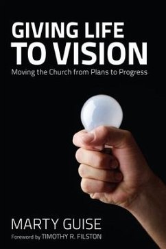 Giving Life to Vision: Moving the Church from Plans to Progress - Guise, Marty