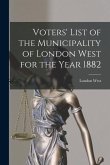 Voters' List of the Municipality of London West for the Year 1882 [microform]