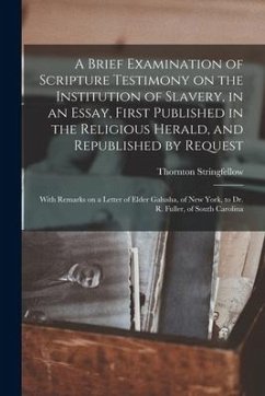 A Brief Examination of Scripture Testimony on the Institution of Slavery, in an Essay, First Published in the Religious Herald, and Republished by Req - Stringfellow, Thornton