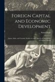 Foreign Capital and Economic Development: Japan, India, and Canada; Studies in Some Aspects of Absorption of Foreign Capital