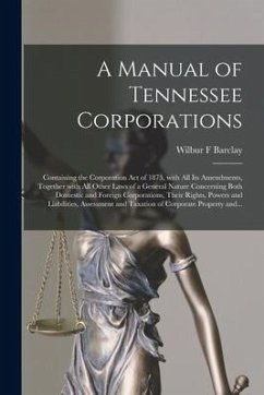 Cover A Manual of Tennessee Corporations: Containing the Corporation Act of 1875, With All Its Amendments, Together With All Other Laws of a General Nature