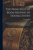 The Principles of Book-keeping by Double Entry [microform]: Exemplified in Their Application to Real Business: in Two Sets, Consequent to the Elementa