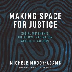 Making Space for Justice: Social Movements, Collective Imagination, and Political Hope - Moody-Adams, Michele