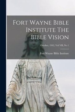 Fort Wayne Bible Institute The Bible Vision; October, 1942, Vol VII, No 1