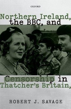 Northern Ireland, the Bbc, and Censorship in Thatcher's Britain - Savage, Robert J. (Director of the Boston College Irish Studies Prog