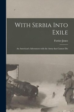 With Serbia Into Exile [microform]: an American's Adventures With the Army That Cannot Die - Jones, Fortier