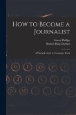 How to Become a Journalist: a Practical Guide to Newspaper Work