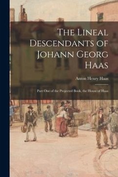The Lineal Descendants of Johann Georg Haas: Part One of the Projected Book, the House of Haas - Haas, Anton Henry