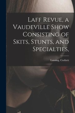 Laff Revue, a Vaudeville Show Consisting of Skits, Stunts, and Specialties, - Corbett, Lansing